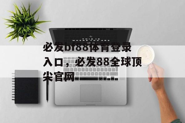 必发bf88体育登录入口，必发88全球顶尖官网